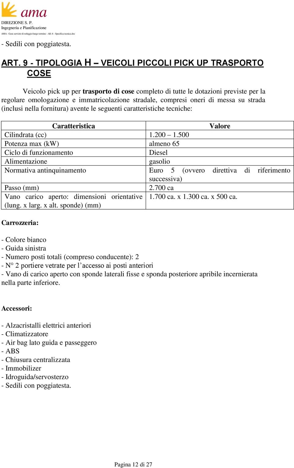 oneri di messa su strada (inclusi nella fornitura) avente le seguenti caratteristiche tecniche: Caratteristica Valore Cilindrata (cc) 1.200 1.