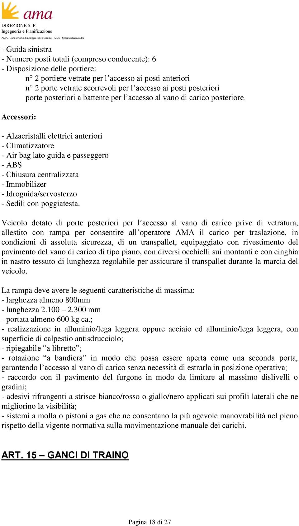 Accessori: - Alzacristalli elettrici anteriori - Climatizzatore - Air bag lato guida e passeggero - ABS - Chiusura centralizzata - Immobilizer - Idroguida/servosterzo - Sedili con poggiatesta.