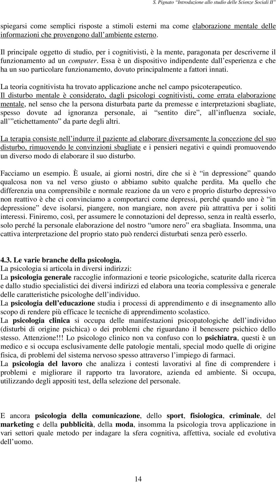 Essa è un dispositivo indipendente dall esperienza e che ha un suo particolare funzionamento, dovuto principalmente a fattori innati.