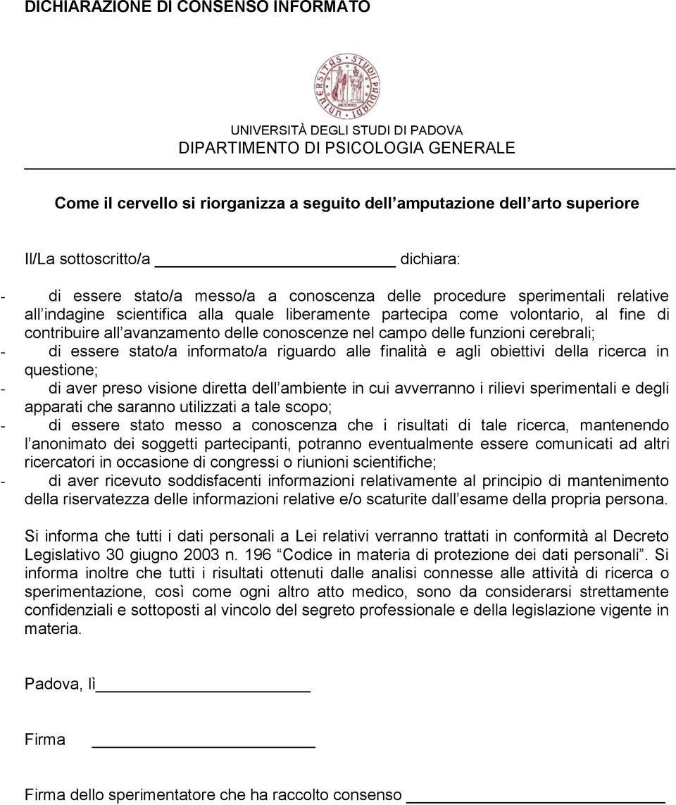 contribuire all avanzamento delle conoscenze nel campo delle funzioni cerebrali; - di essere stato/a informato/a riguardo alle finalità e agli obiettivi della ricerca in questione; - di aver preso