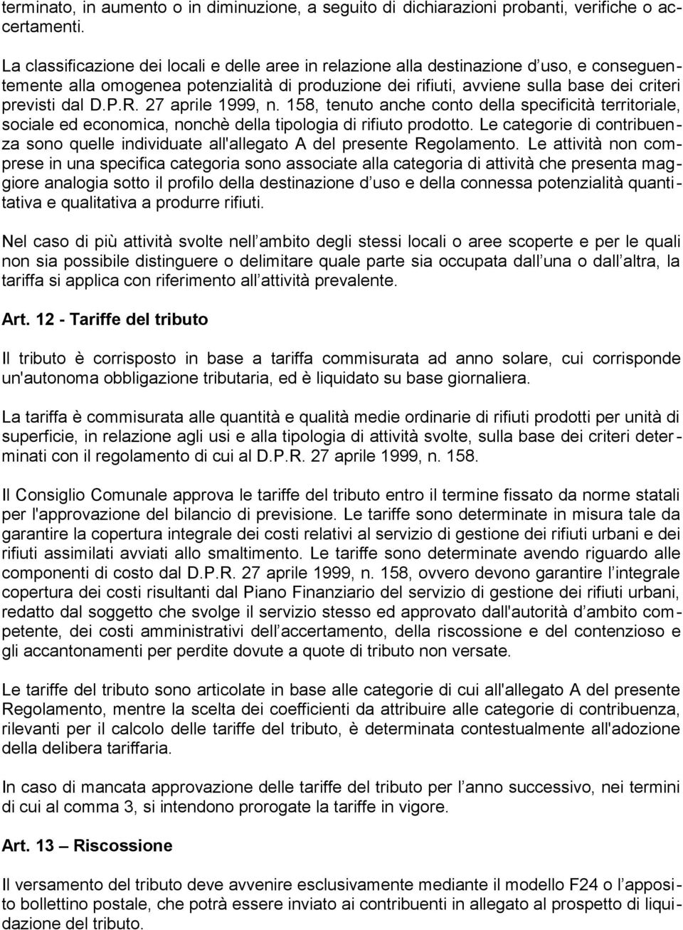 P.R. 27 aprile 1999, n. 158, tenuto anche conto della specificità territoriale, sociale ed economica, nonchè della tipologia di rifiuto prodotto.