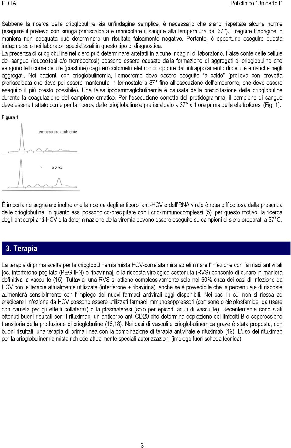 Pertanto, è opportuno eseguire questa indagine solo nei laboratori specializzati in questo tipo di diagnostica.