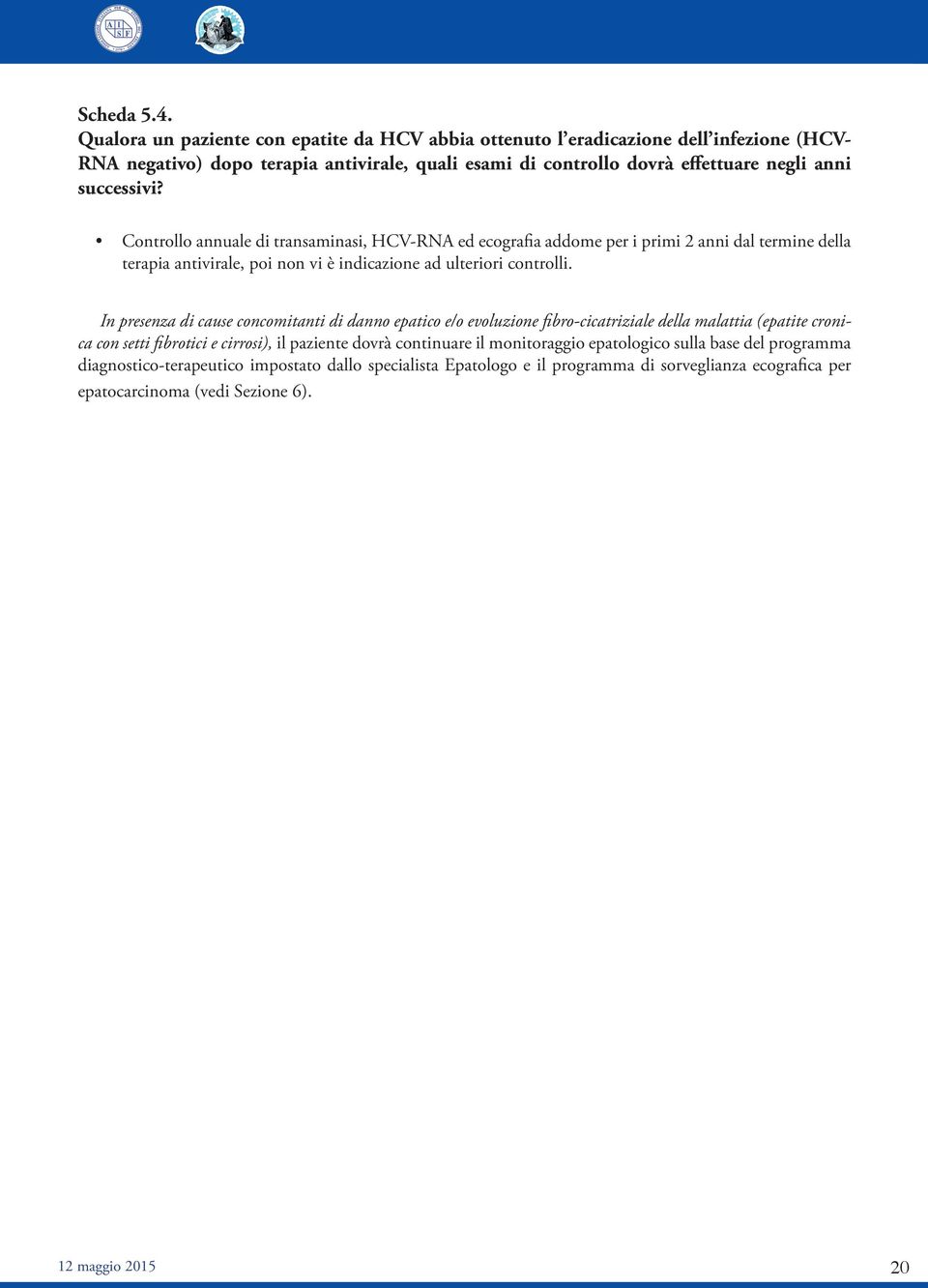 successivi? Controllo annuale di transaminasi, HCV-RNA ed ecografia addome per i primi 2 anni dal termine della terapia antivirale, poi non vi è indicazione ad ulteriori controlli.