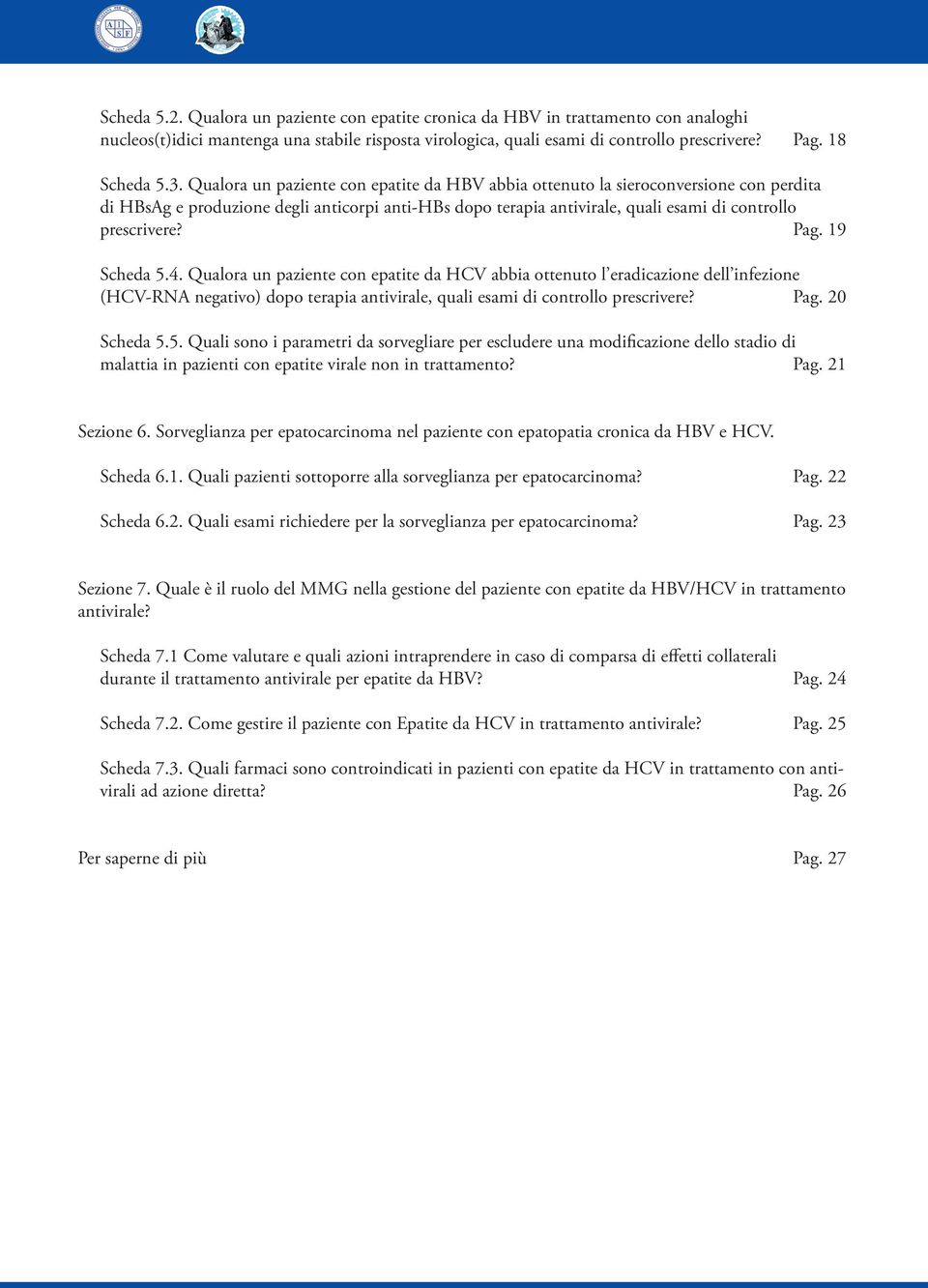 Pag. 19 Scheda 5.4. Qualora un paziente con epatite da HCV abbia ottenuto l eradicazione dell infezione (HCV-RNA negativo) dopo terapia antivirale, quali esami di controllo prescrivere? Pag.