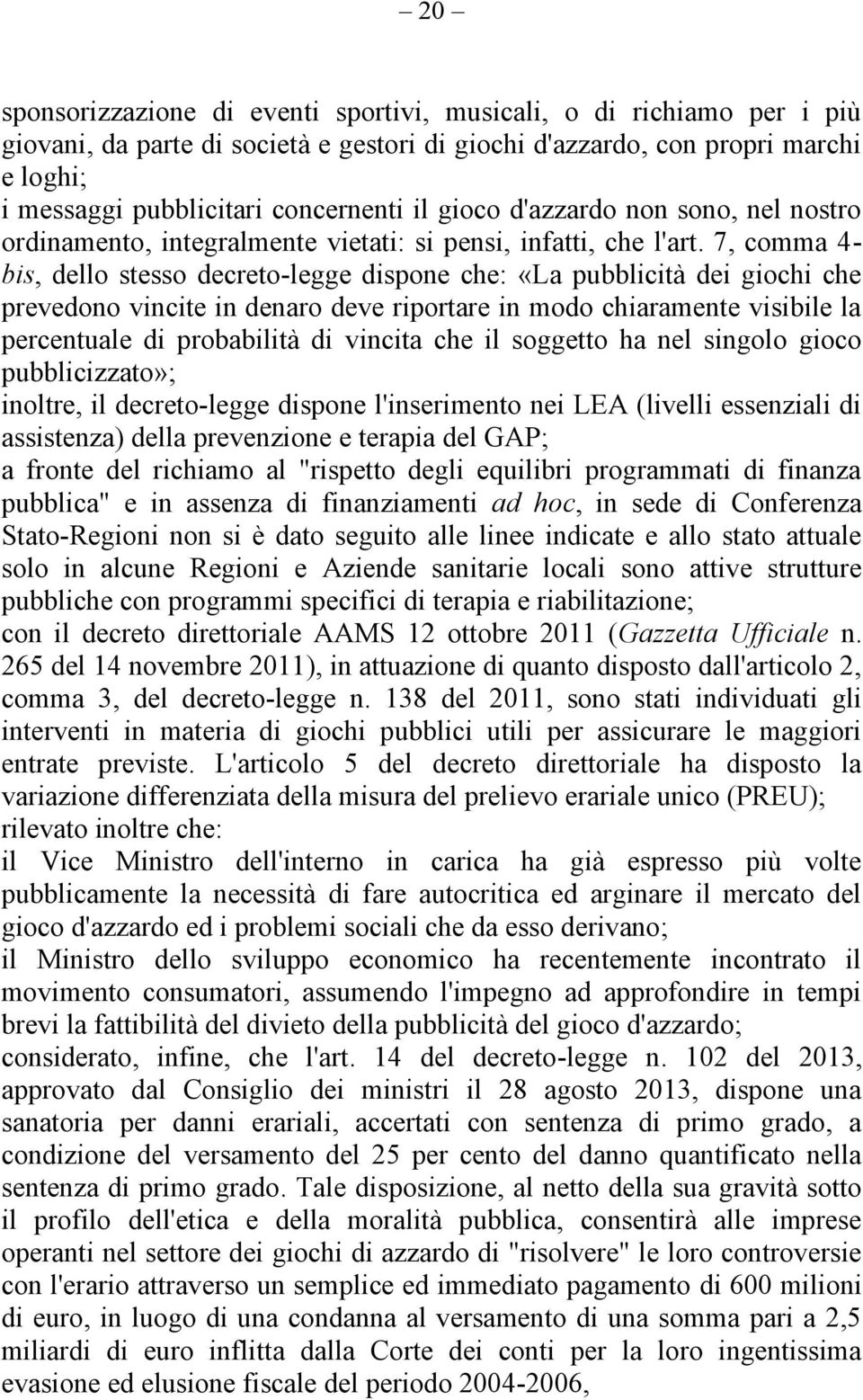 7, comma 4- bis, dello stesso decreto-legge dispone che: «La pubblicità dei giochi che prevedono vincite in denaro deve riportare in modo chiaramente visibile la percentuale di probabilità di vincita