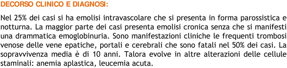 Sono manifestazioni cliniche le frequenti trombosi venose delle vene epatiche, portali e cerebrali che sono fatali nel 50%