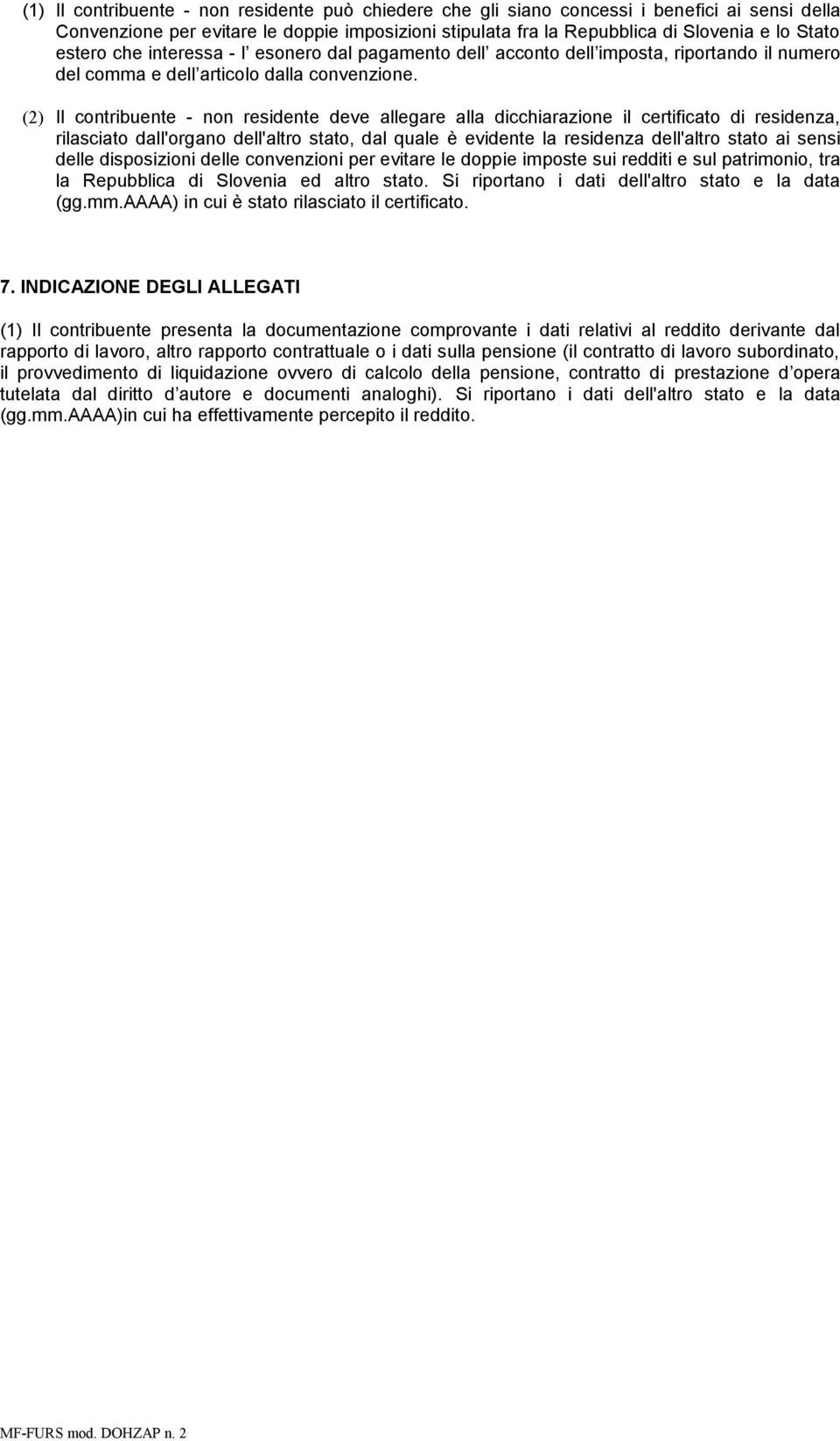 (2) Il contribuente - non residente deve allegare alla dicchiarazione il certificato di residenza, rilasciato dall'organo dell'altro stato, dal quale è evidente la residenza dell'altro stato ai sensi