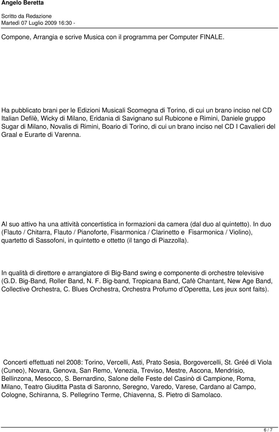 Milano, Novalis di Rimini, Boario di Torino, di cui un brano inciso nel CD I Cavalieri del Graal e Eurarte di Varenna.