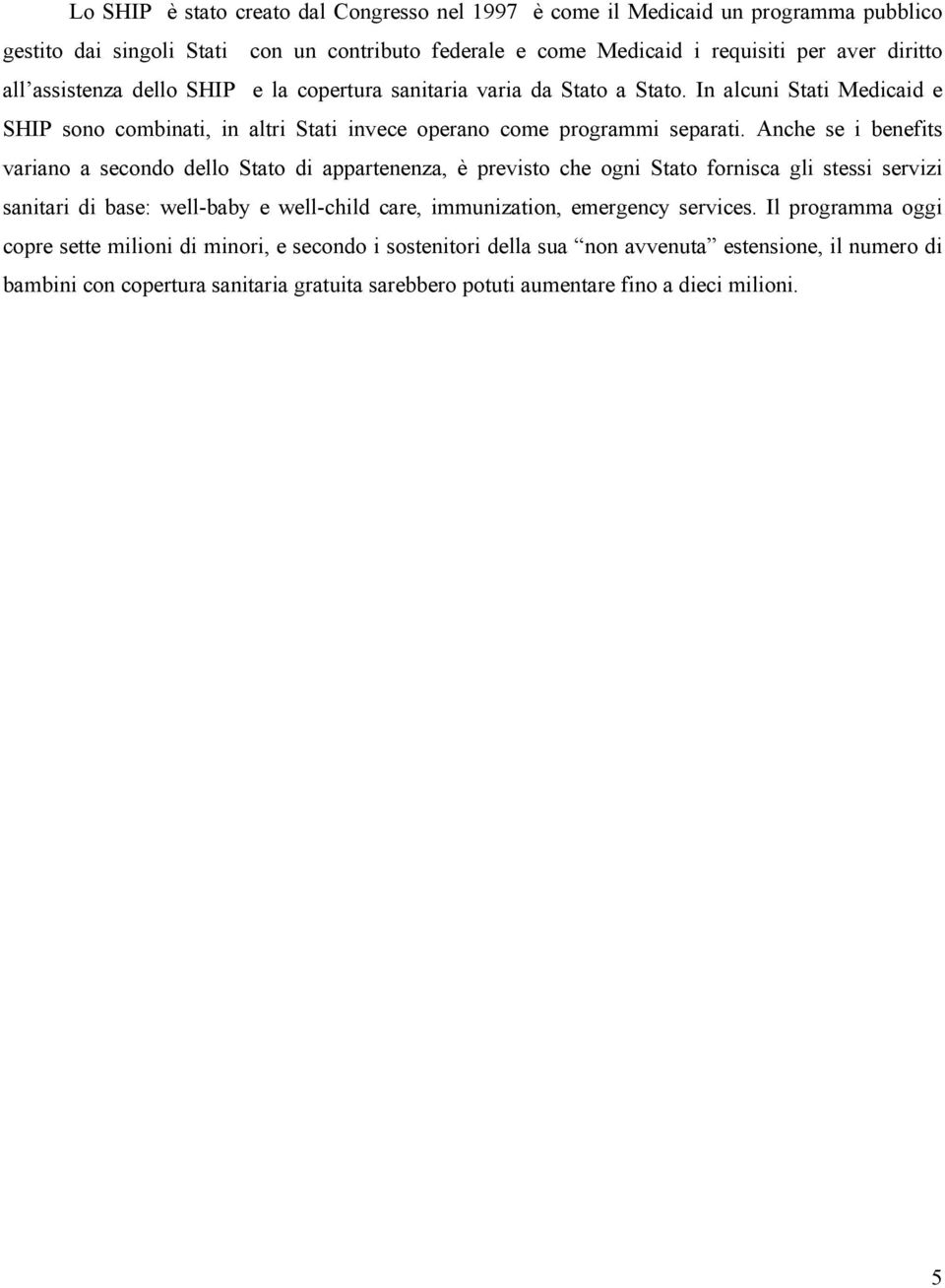 Anche se i benefits variano a secondo dello Stato di appartenenza, è previsto che ogni Stato fornisca gli stessi servizi sanitari di base: well-baby e well-child care, immunization, emergency