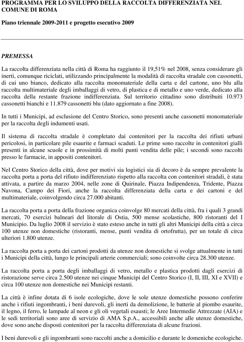 e del cartone, uno blu alla raccolta multimateriale degli imballaggi di vetro, di plastica e di metallo e uno verde, dedicato alla raccolta della restante frazione indifferenziata.