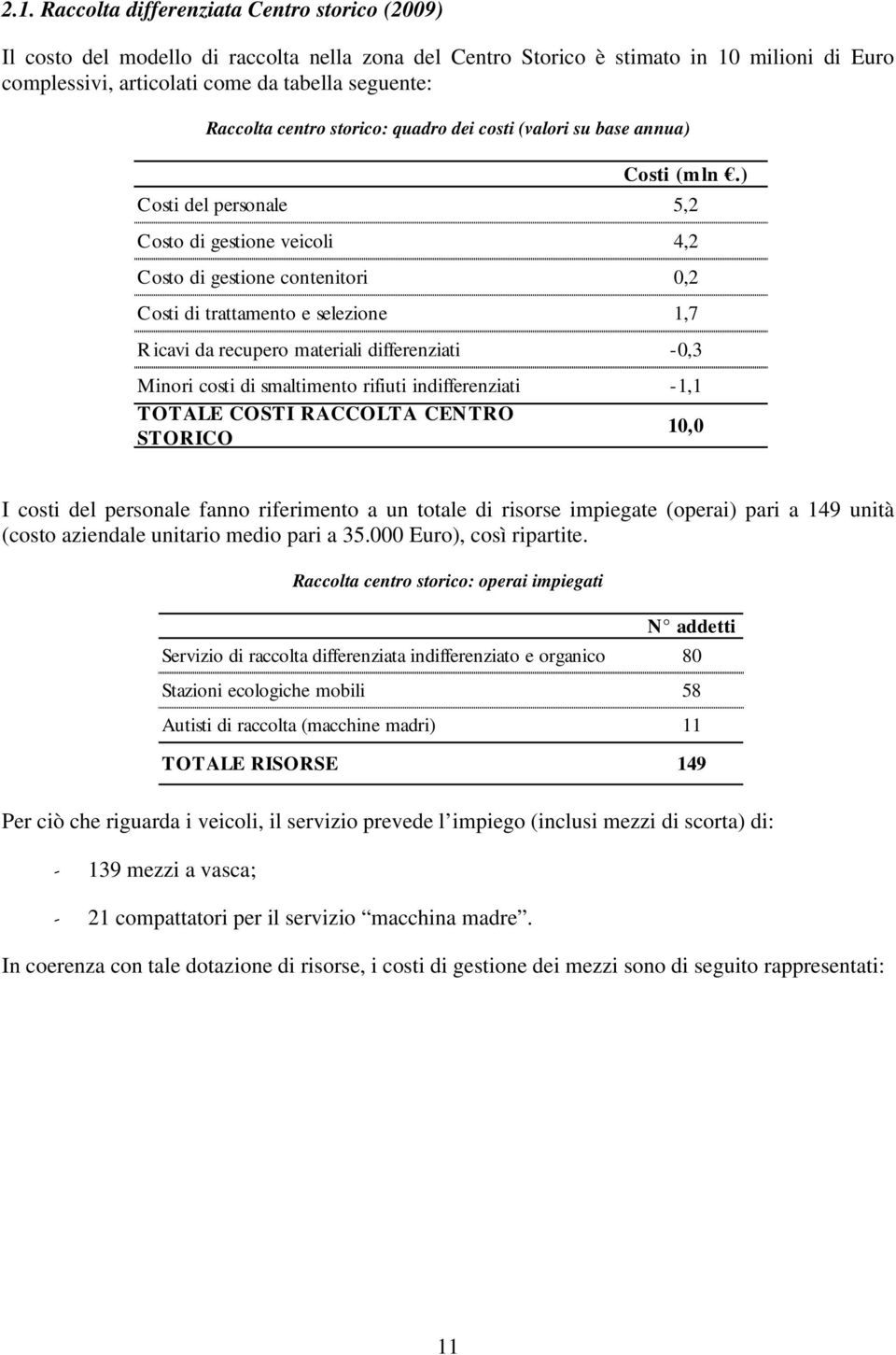 ) Costi del personale 5,2 Costo di gestione veicoli 4,2 Costo di gestione contenitori 0,2 Costi di trattamento e selezione 1,7 R icavi da recupero materiali differenziati -0,3 Minori costi di