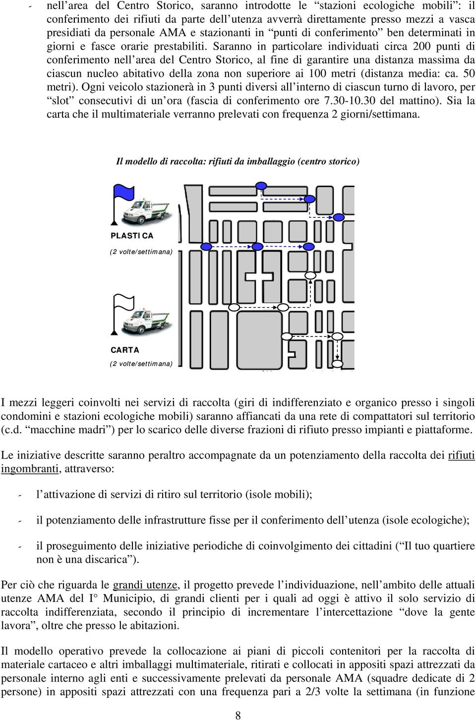 Saranno in particolare individuati circa 200 punti di conferimento nell area del Centro Storico, al fine di garantire una distanza massima da ciascun nucleo abitativo della zona non superiore ai 100