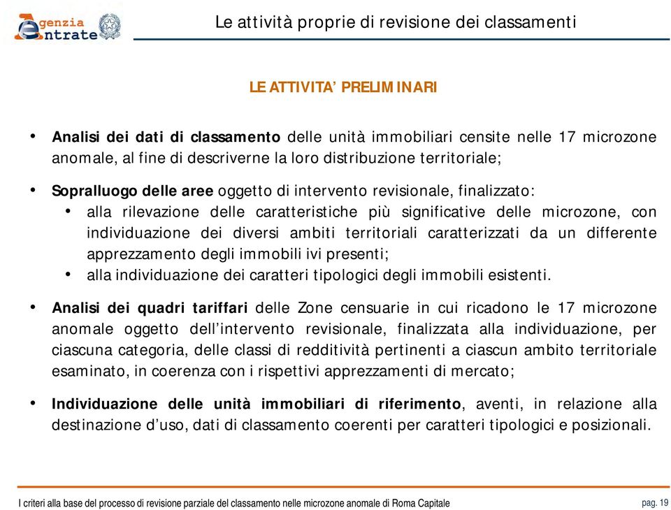 diversi ambiti territoriali caratterizzati da un differente apprezzamento degli immobili ivi presenti; alla individuazione dei caratteri tipologici degli immobili esistenti.