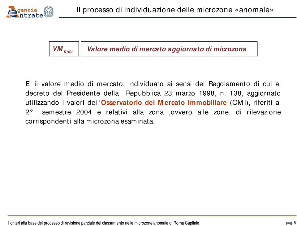 138, aggiornato utilizzando i valori dell Osservatorio del Mercato Immobiliare (OMI), riferiti al 2 semestre 2004 e relativi alla zona,ovvero