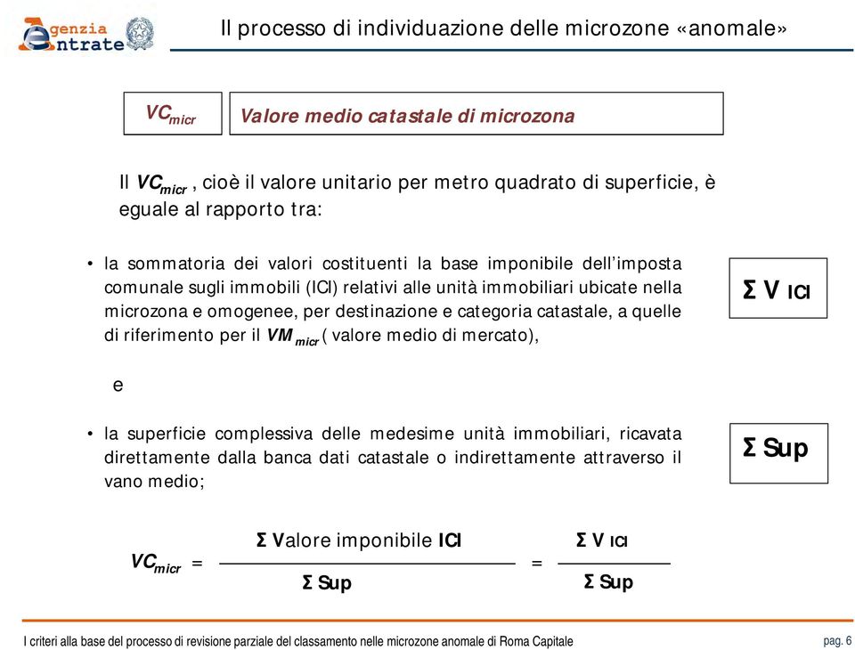 catastale, a quelle di riferimento per il VM micr ( valore medio di mercato), Σ V ICI e la superficie complessiva delle medesime unità immobiliari, ricavata direttamente dalla banca dati catastale o