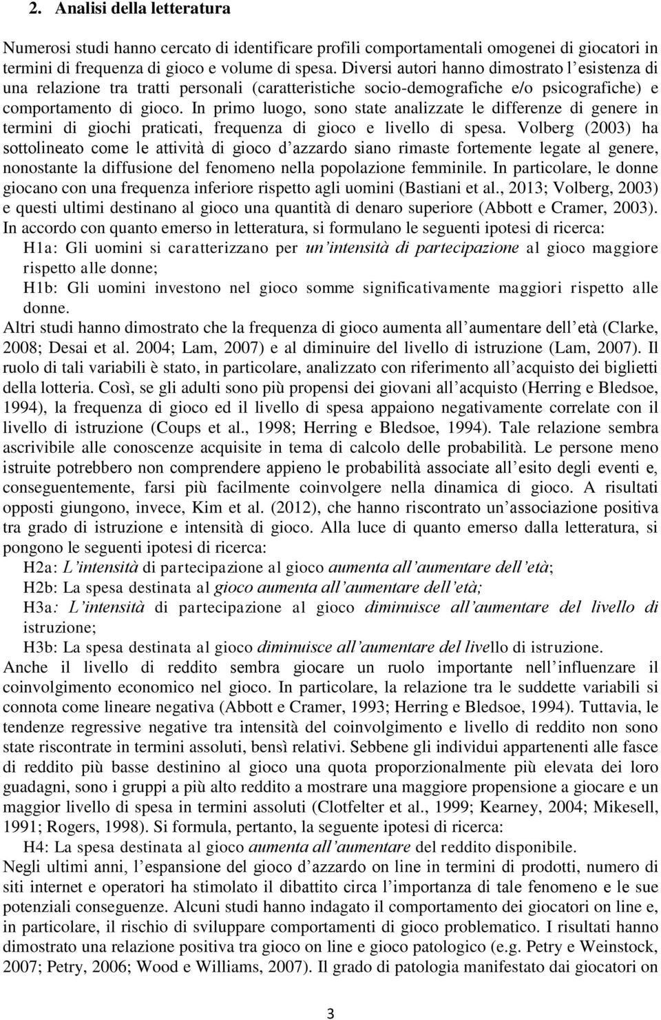 In primo luogo, sono state analizzate le differenze di genere in termini di giochi praticati, frequenza di gioco e livello di spesa.