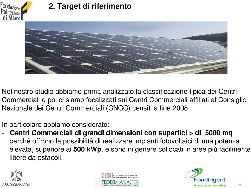 In particolare abbiamo considerato: - Centri Commerciali di grandi dimensioni con superfici > di 5000 mq perché offrono la possibilità