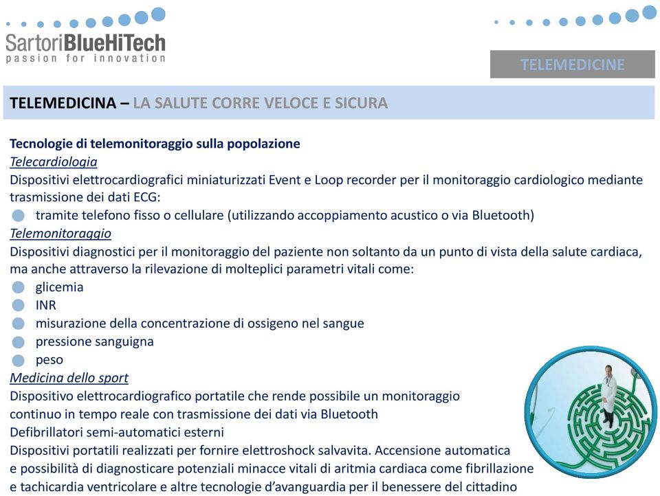 monitoraggio del paziente non soltanto da un punto di vista della salute cardiaca, ma anche attraverso la rilevazione di molteplici parametri vitali come: glicemia INR misurazione della