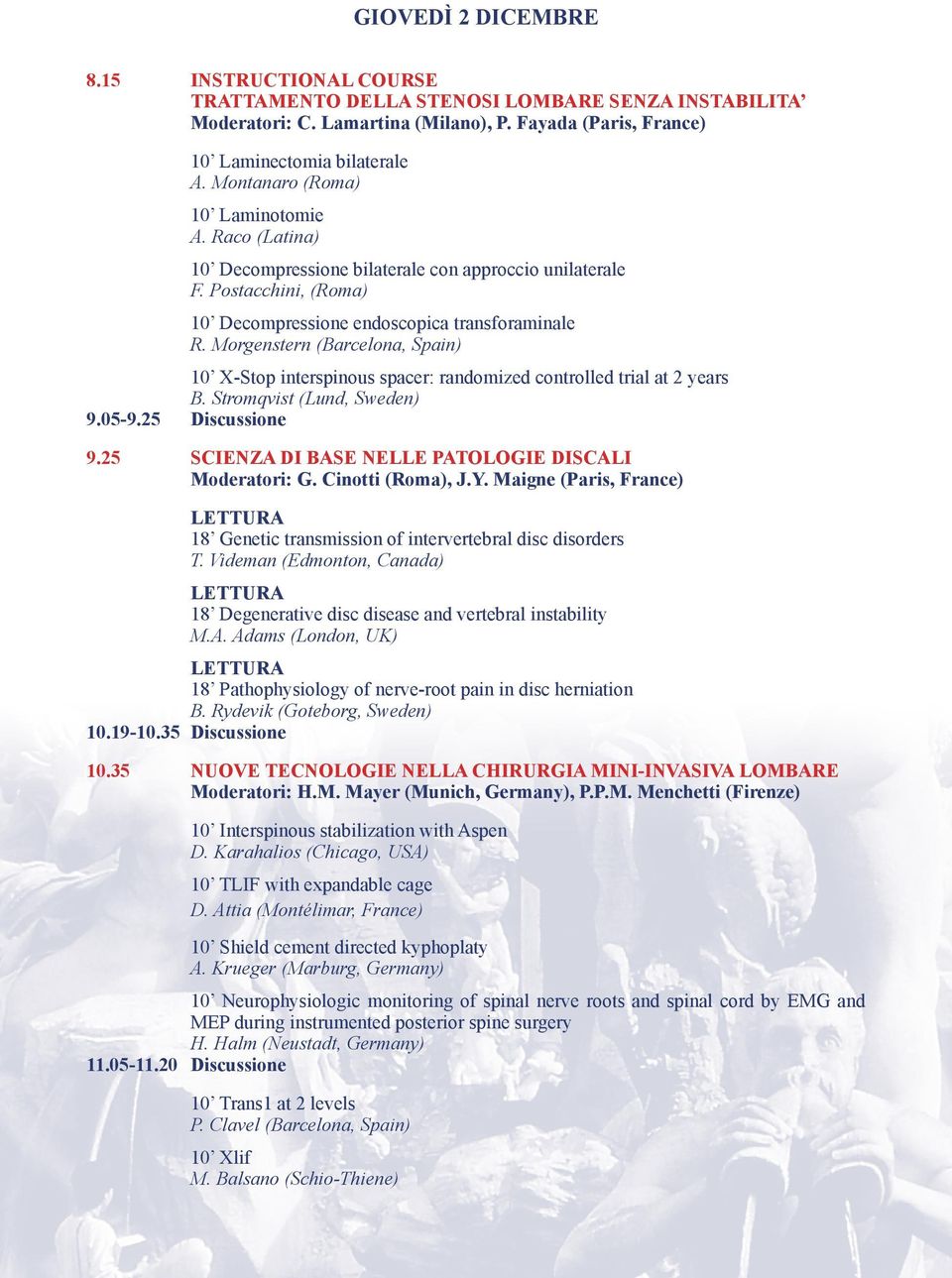 Morgenstern (Barcelona, Spain) 10 X-Stop interspinous spacer: randomized controlled trial at 2 years B. Stromqvist (Lund, Sweden) 9.05-9.25 Discussione 9.