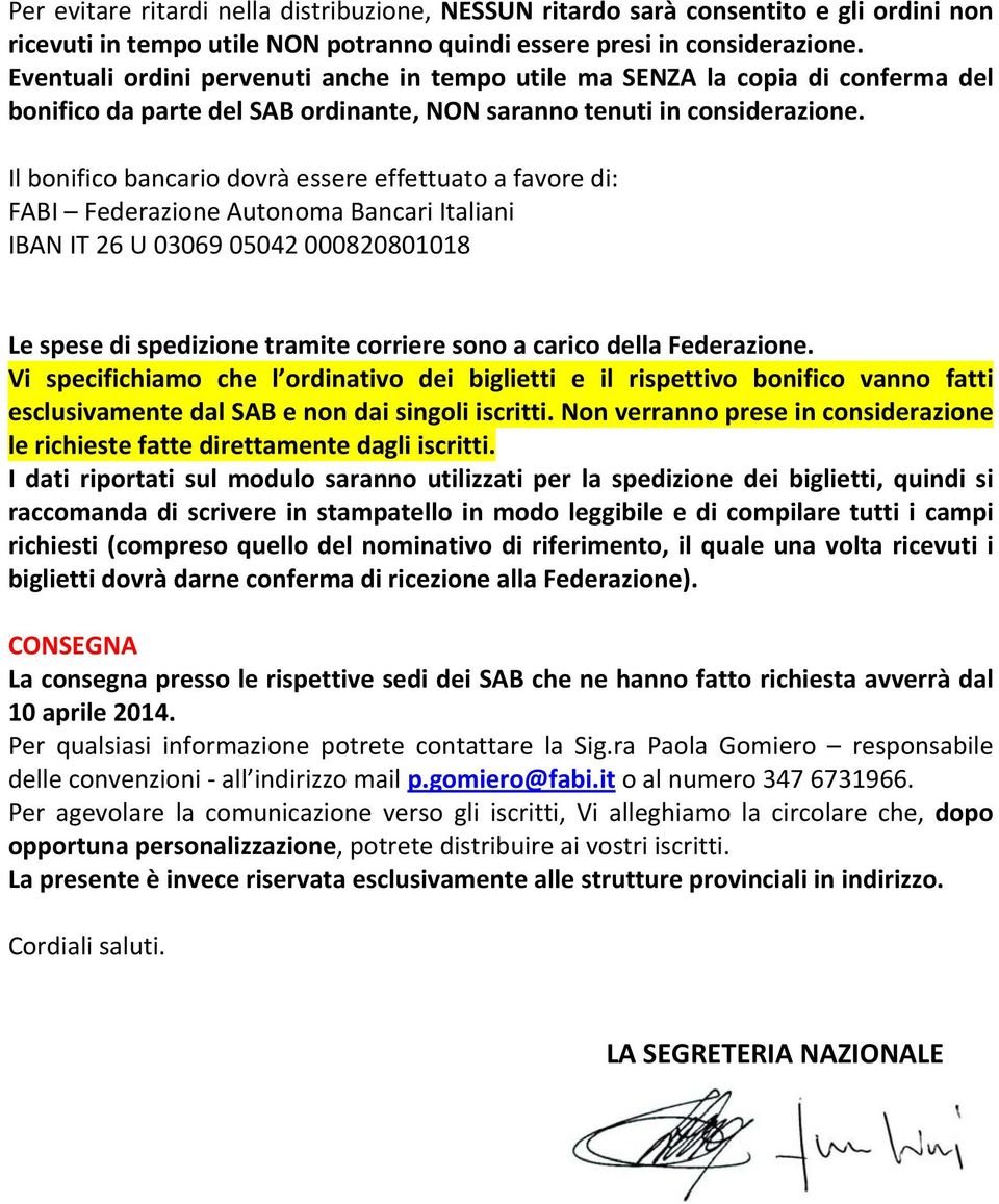 Il bonifico bancario dovrà essere effettuato a favore di: FABI Federazione Autonoma Bancari Italiani IBAN IT 26 U 03069 05042 000820801018 Le spese di spedizione tramite corriere sono a carico della