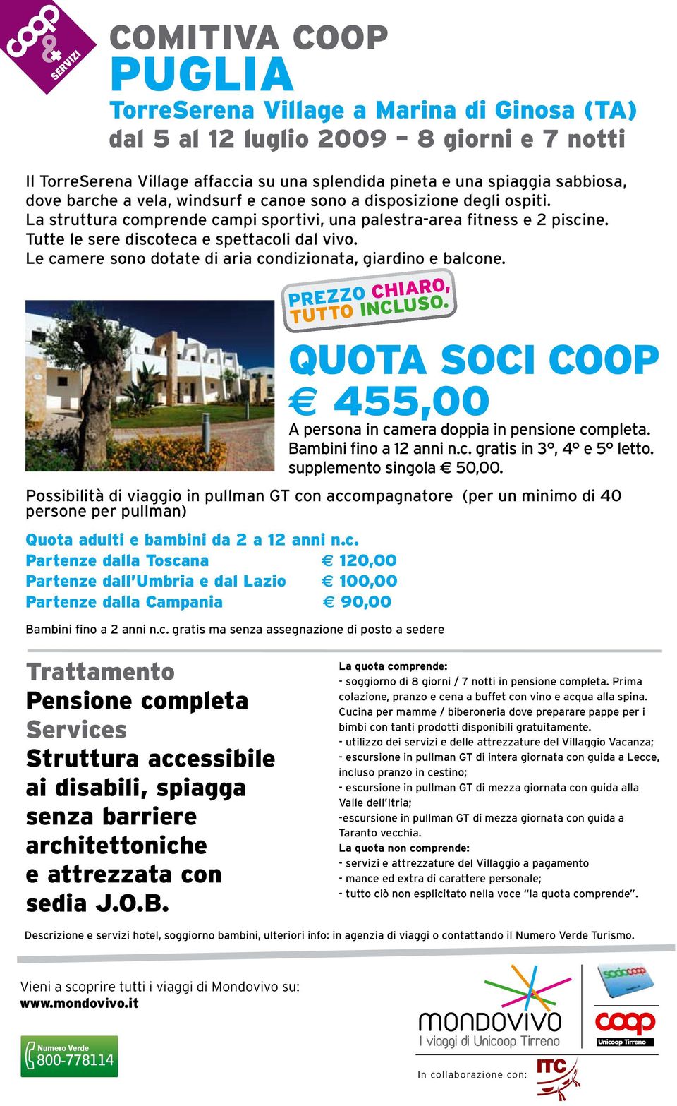 Le camere sono dotate di aria condizionata, giardino e balcone. PREZZ0 CHIAR0, TUTTO INCLUSO. QUOTA SOCI COOP 455,00 A persona in camera doppia in pensione completa. Bambini fino a 12 anni n.c. gratis in 3, 4 e 5 letto.