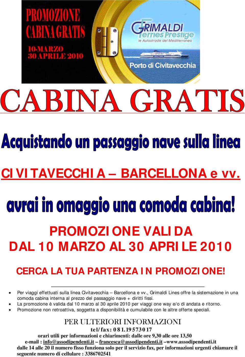 La promozione è valida dal 10 marzo al 30 aprile 2010 per viaggi one way e/o di andata e ritorno.