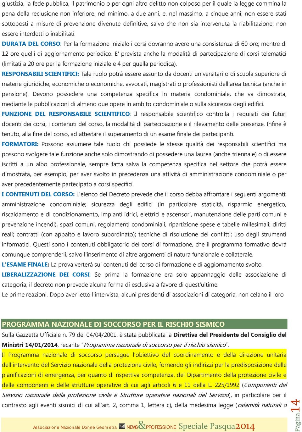 DURATA DEL CORSO: Per la formazione iniziale i corsi dovranno avere una consistenza di 60 ore; mentre di 12 ore quelli di aggiornamento periodico.