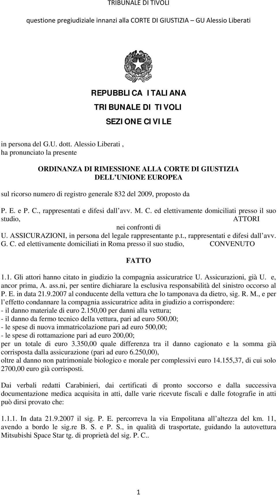 M. C. ed elettivamente domiciliati presso il suo studio, ATTORI nei confronti di U. ASSICURAZIONI, in persona del legale rappresentante p.t., rappresentati e difesi dall avv. G. C. ed elettivamente domiciliati in Roma presso il suo studio, CONVENUTO FATTO 1.