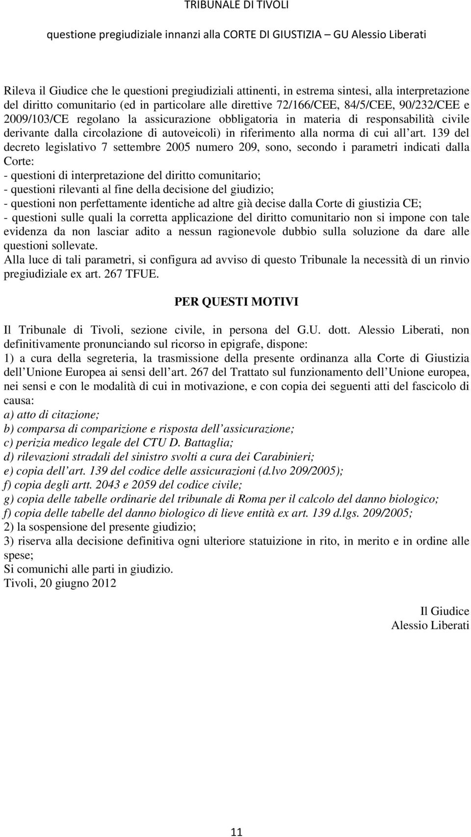 139 del decreto legislativo 7 settembre 2005 numero 209, sono, secondo i parametri indicati dalla Corte: - questioni di interpretazione del diritto comunitario; - questioni rilevanti al fine della