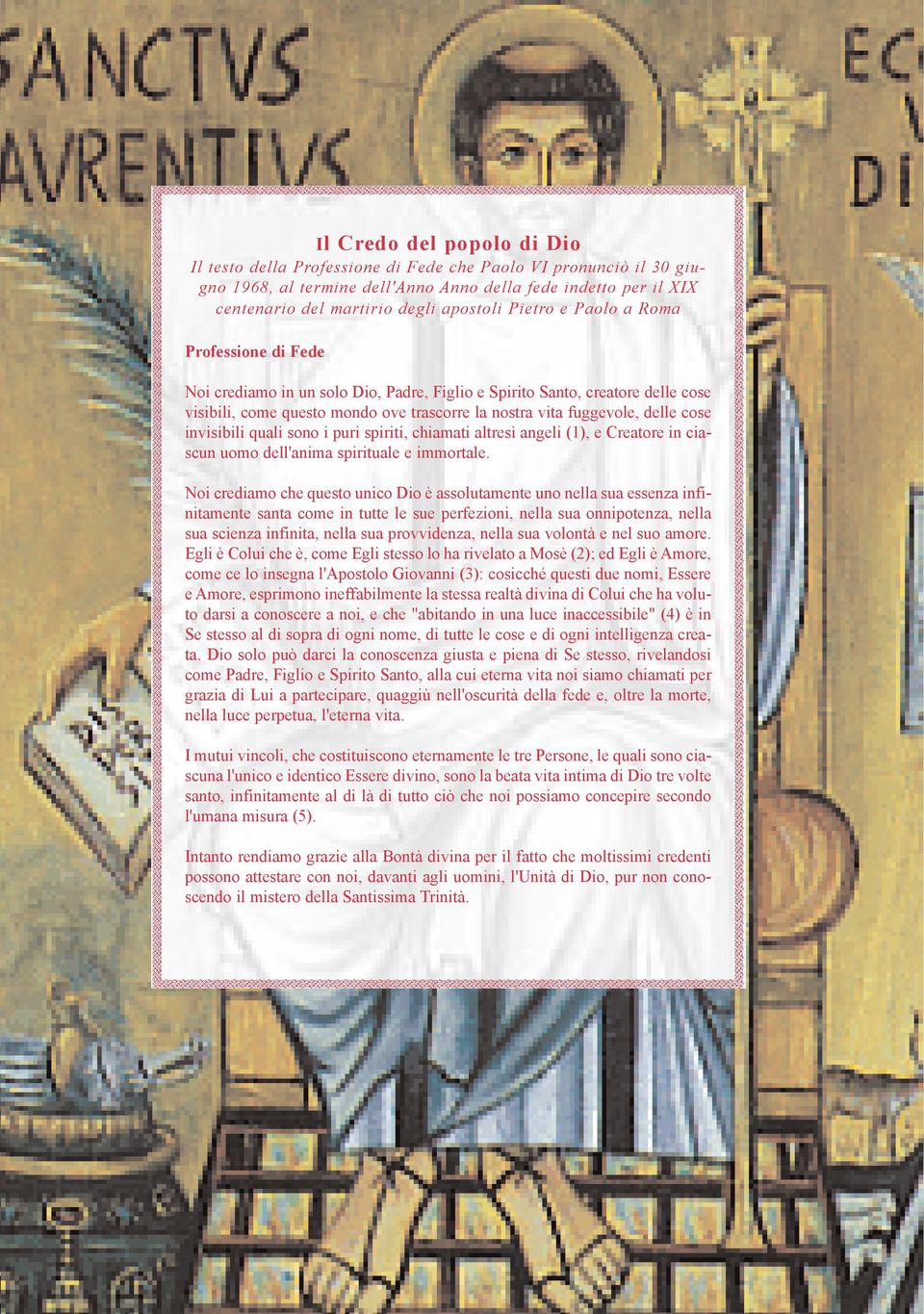 cose invisibili quali sono i puri spiriti, chiamati altresì angeli (1), e Creatore in ciascun uomo dell'anima spirituale e immortale.