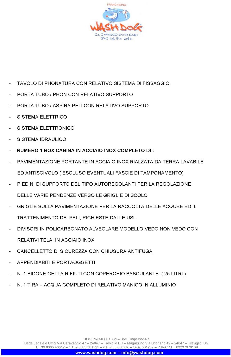 DI : - PAVIMENTAZIONE PORTANTE IN ACCIAIO INOX RIALZATA DA TERRA LAVABILE ED ANTISCIVOLO ( ESCLUSO EVENTUALI FASCIE DI TAMPONAMENTO) - PIEDINI DI SUPPORTO DEL TIPO AUTOREGOLANTI PER LA REGOLAZIONE