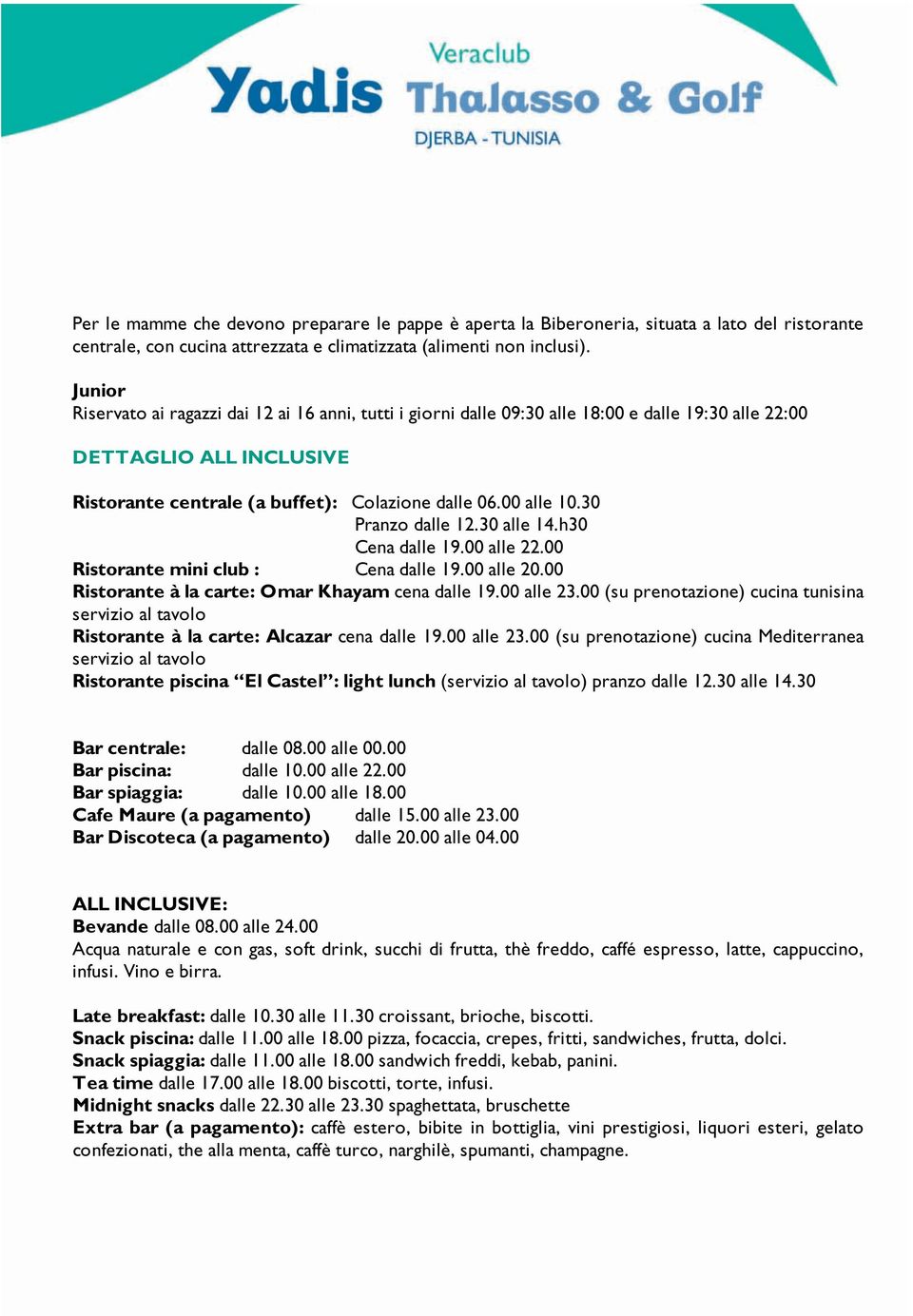 30 Pranzo dalle 12.30 alle 14.h30 Cena dalle 19.00 alle 22.00 Ristorante mini club : Cena dalle 19.00 alle 20.00 Ristorante à la carte: Omar Khayam cena dalle 19.00 alle 23.