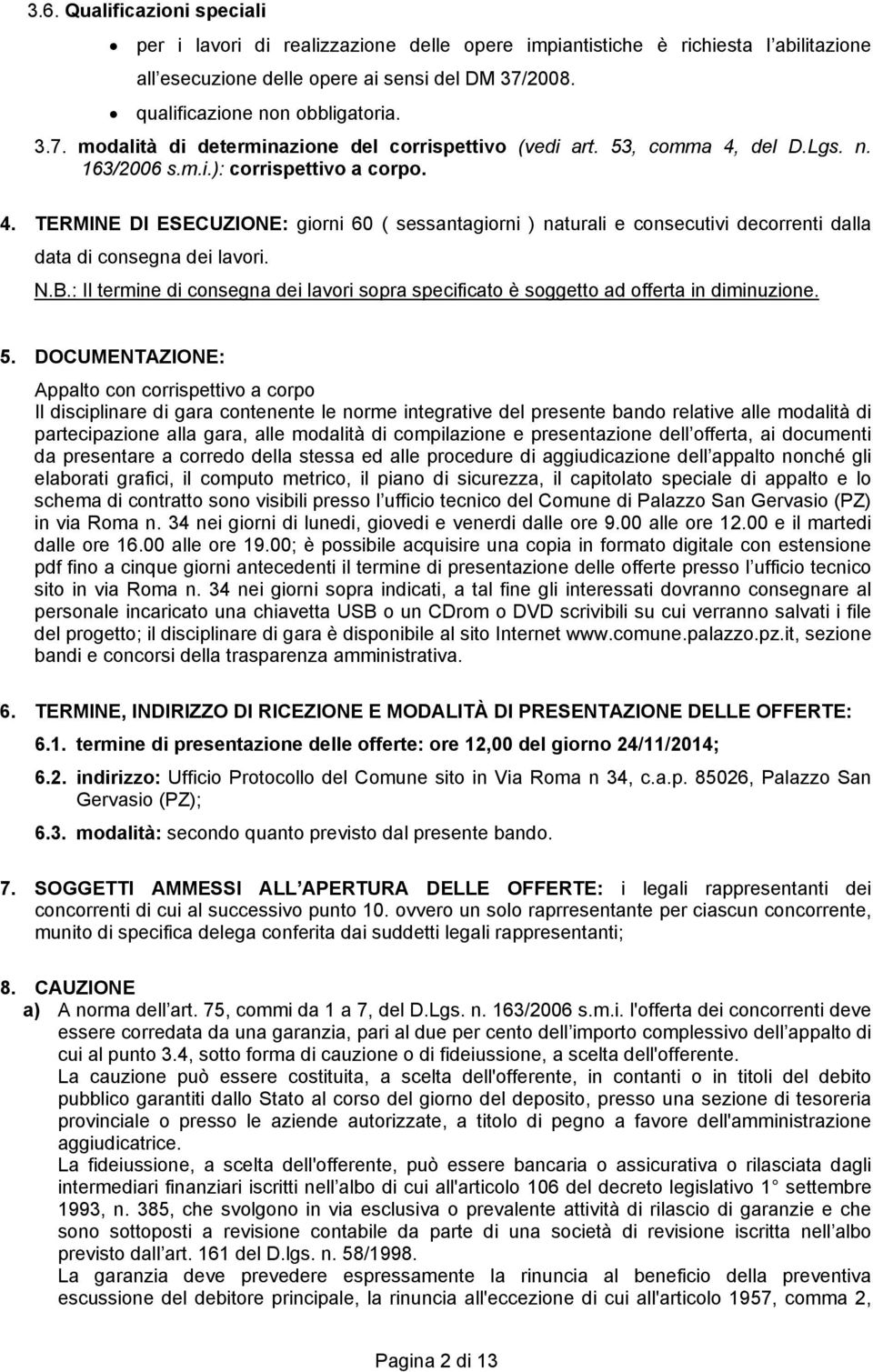 del D.Lgs. n. 163/2006 s.m.i.): corrispettivo a corpo. 4. TERMINE DI ESECUZIONE: giorni 60 ( sessantagiorni ) naturali e consecutivi decorrenti dalla data di consegna dei lavori. N.B.