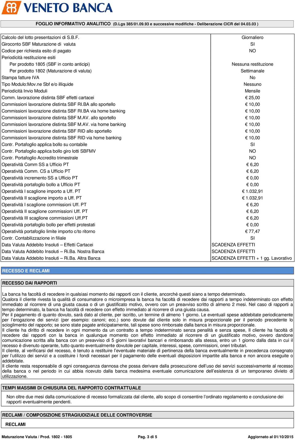 (Maturazione di valuta) Settimanale Stampa fatture IVA No Tipo Modulo:Mov.ne Sbf e/o illiquide Nessuno Periodicità Invio Moduli Mensile Comm.