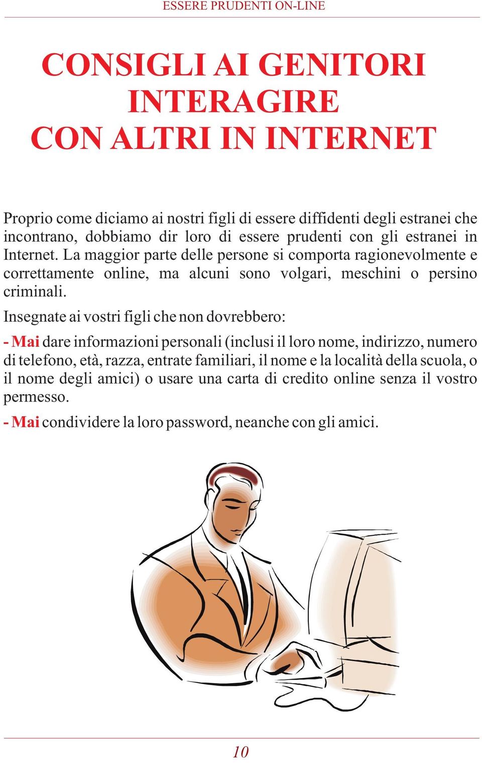 La maggior parte delle persone si comporta ragionevolmente e correttamente online, ma alcuni sono volgari, meschini o persino criminali.