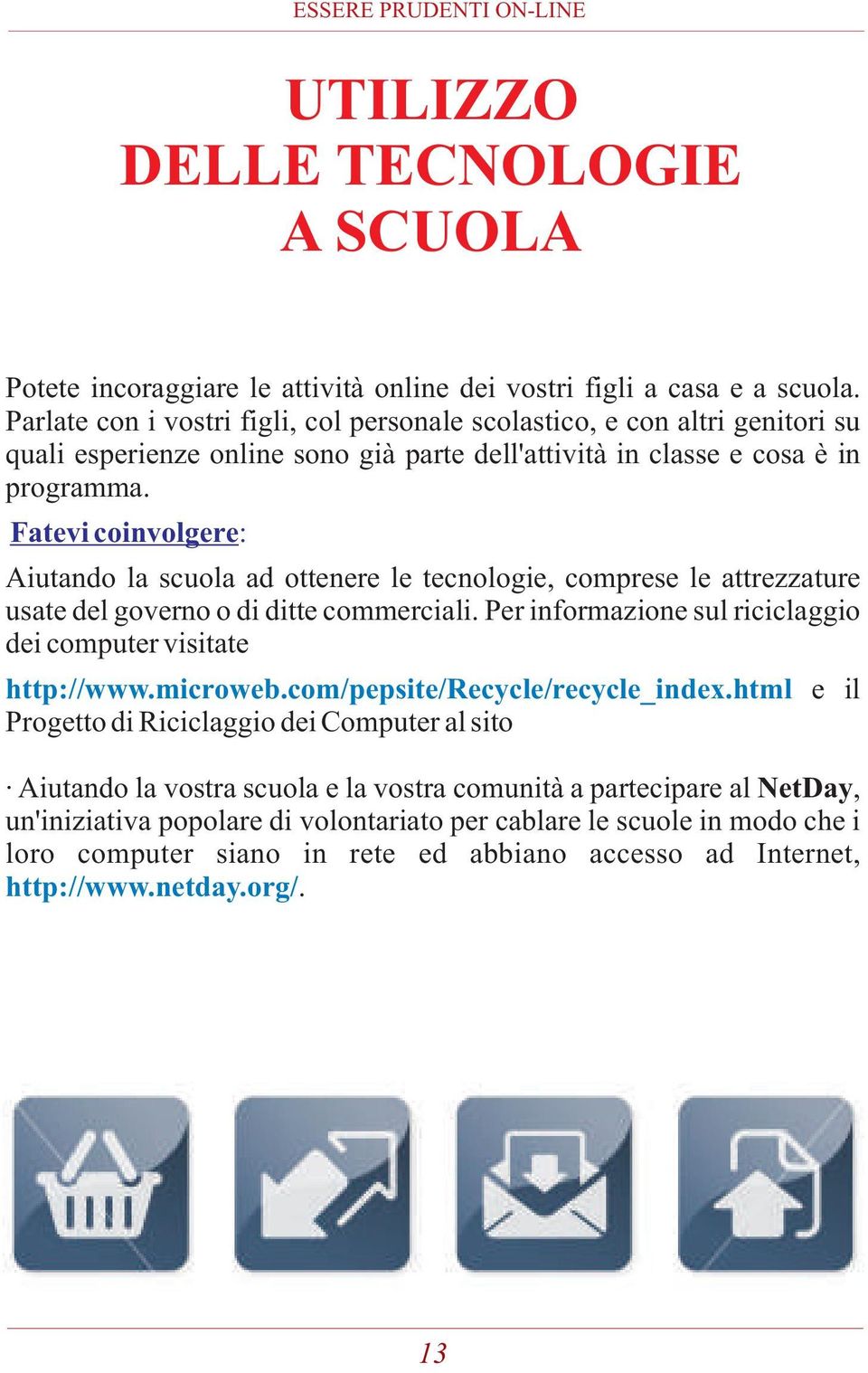 Fatevi coinvolgere: Aiutando la scuola ad ottenere le tecnologie, comprese le attrezzature usate del governo o di ditte commerciali. Per informazione sul riciclaggio dei computer visitate http://www.