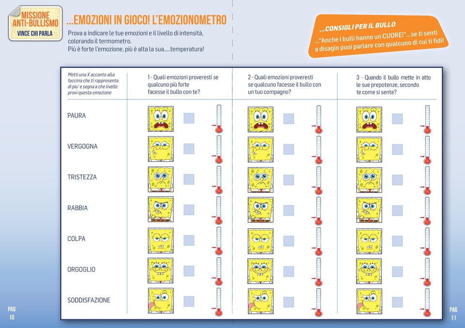 Metti una X accanto alla faccina che ti rappresenta di piu e segna a che livello provi questa emozione 1 - Quali emozioni proveresti se qualcuno più forte facesse il bullo con