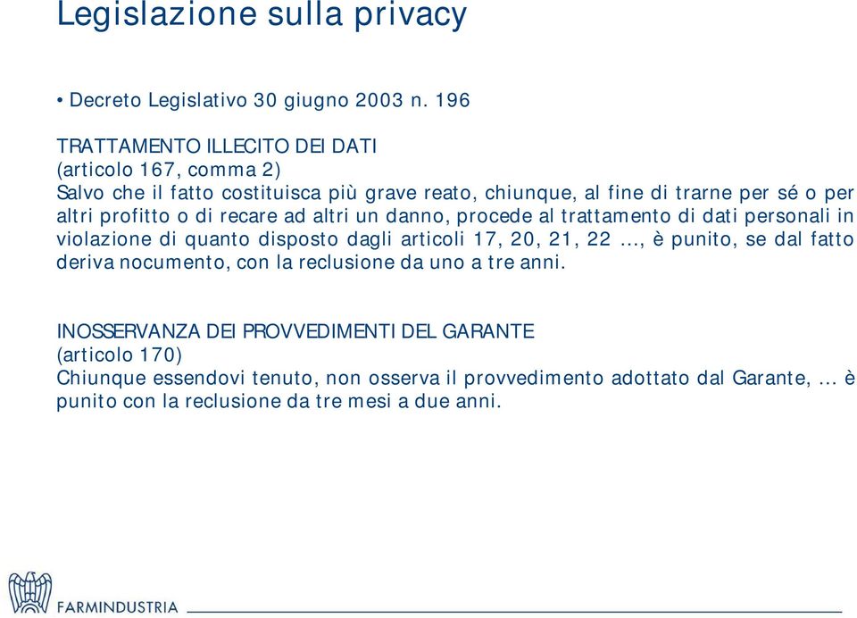 profitto o di recare ad altri un danno, procede al trattamento di dati personali in violazione di quanto disposto dagli articoli 17, 20, 21, 22, è punito,