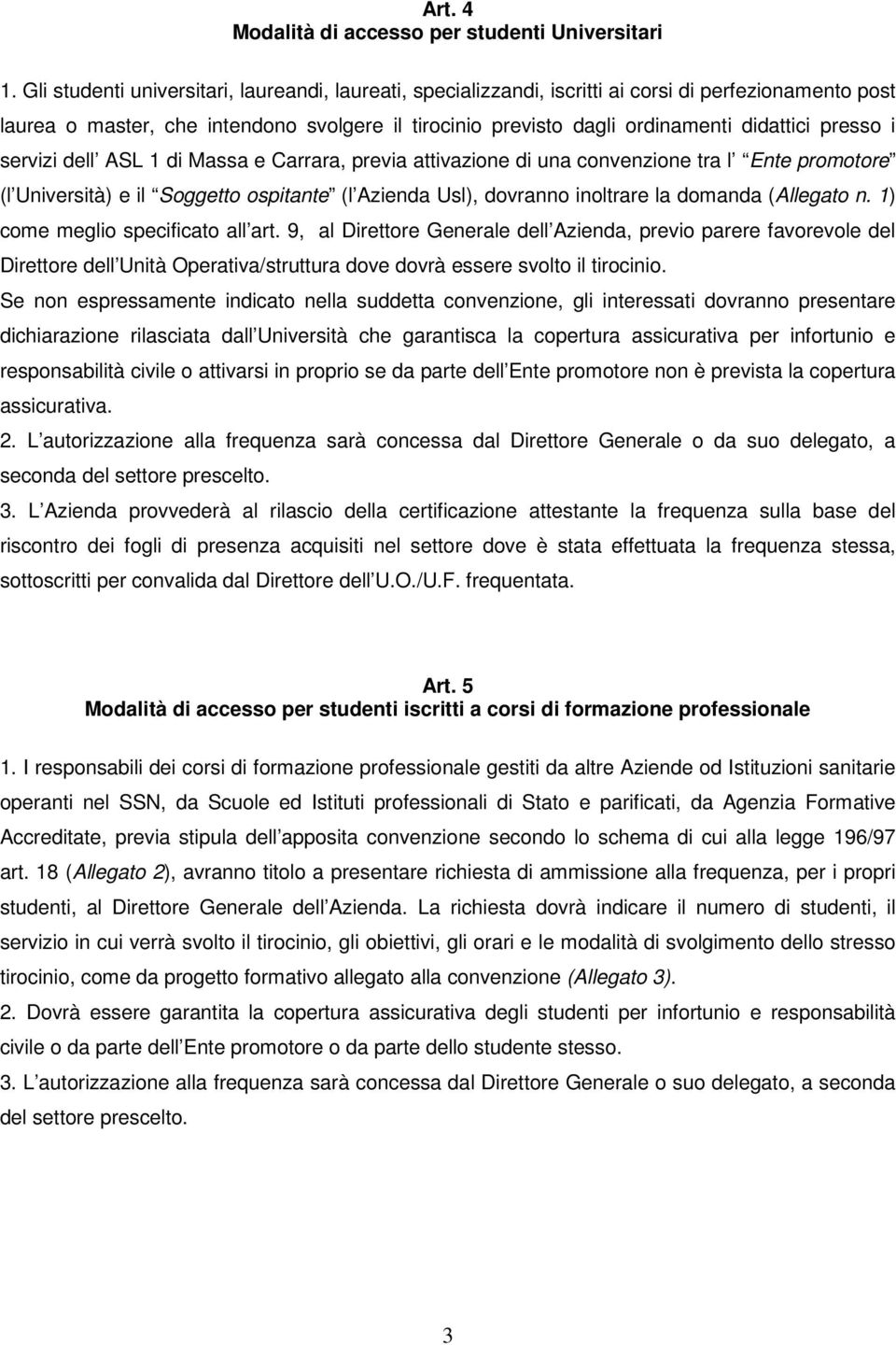 presso i servizi dell ASL 1 di Massa e Carrara, previa attivazione di una convenzione tra l Ente promotore (l Università) e il Soggetto ospitante (l Azienda Usl), dovranno inoltrare la domanda