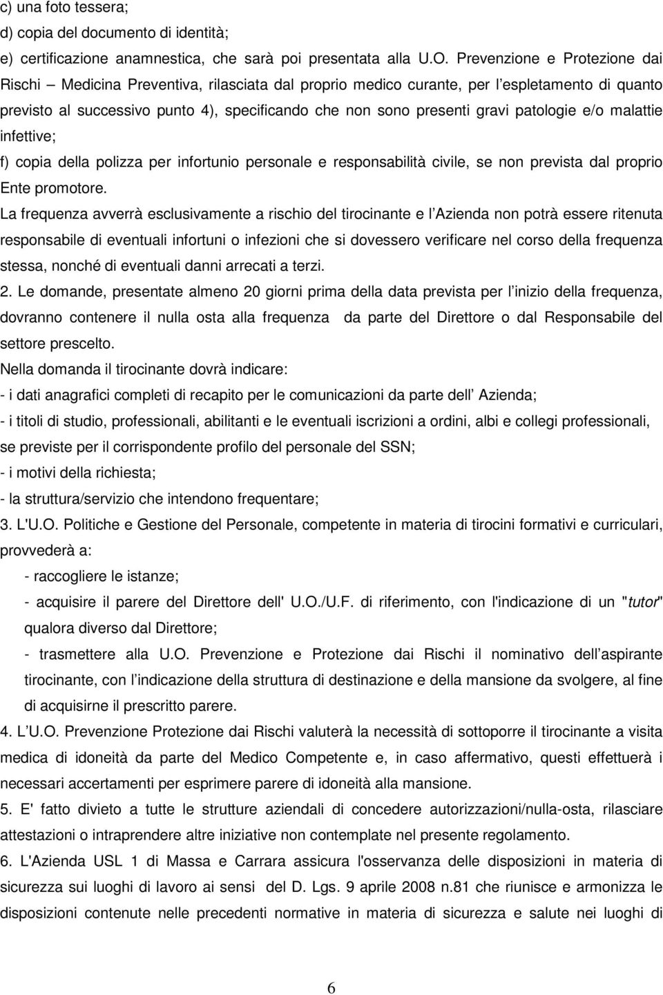 patologie e/o malattie infettive; f) copia della polizza per infortunio personale e responsabilità civile, se non prevista dal proprio Ente promotore.