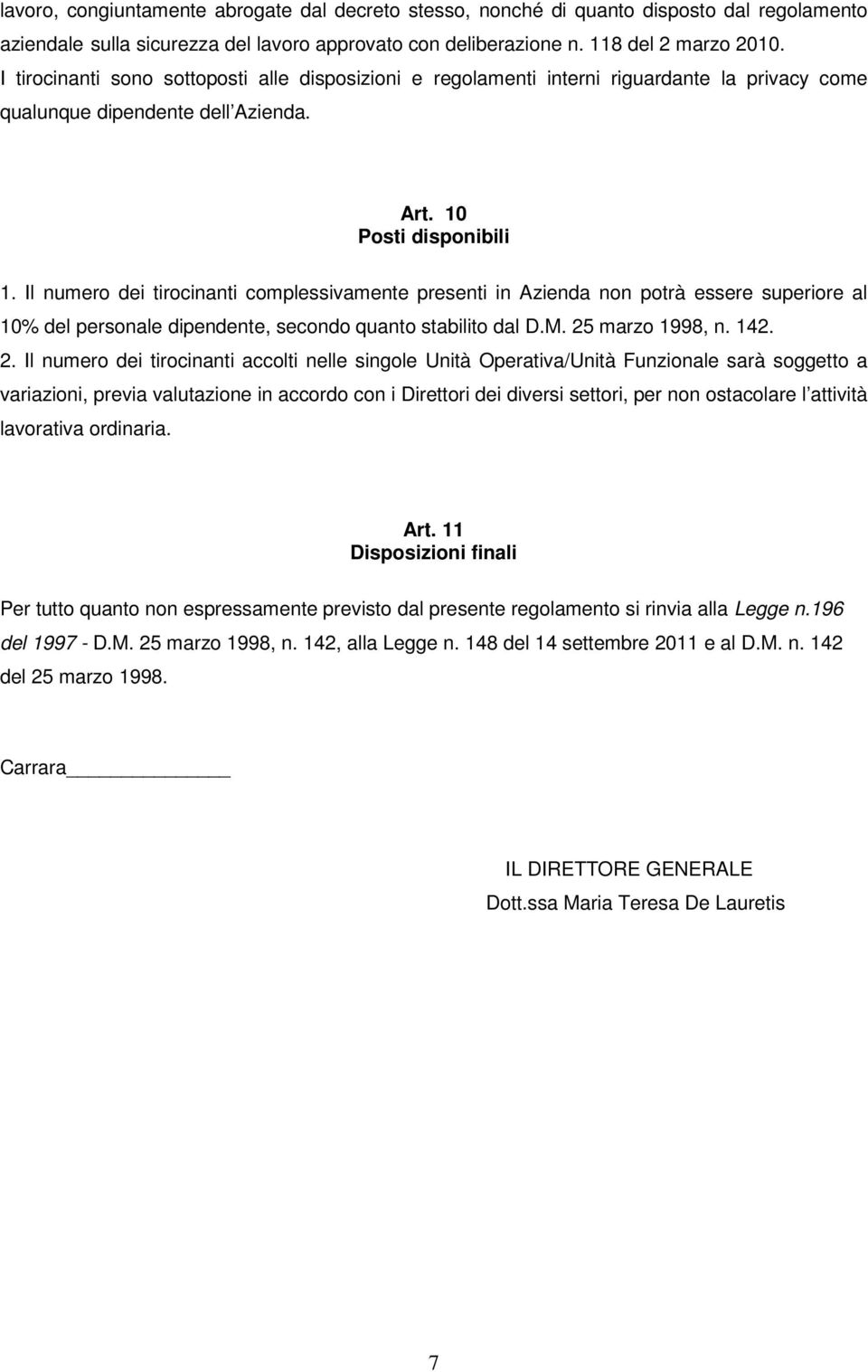 Il numero dei tirocinanti complessivamente presenti in Azienda non potrà essere superiore al 10% del personale dipendente, secondo quanto stabilito dal D.M. 25