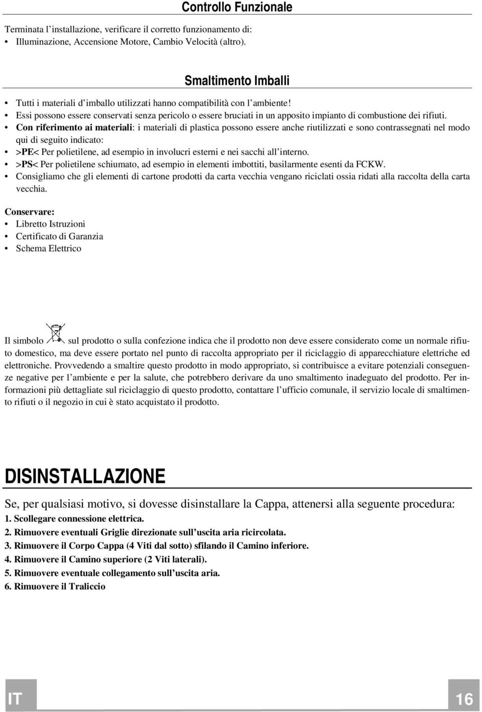 Essi possono essere conservati senza pericolo o essere bruciati in un apposito impianto di combustione dei rifiuti.