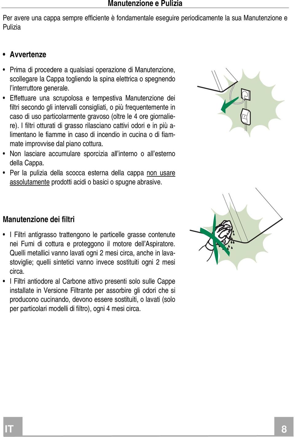 Effettuare una scrupolosa e tempestiva Manutenzione dei filtri secondo gli intervalli consigliati, o più frequentemente in caso di uso particolarmente gravoso (oltre le 4 ore giornaliere).