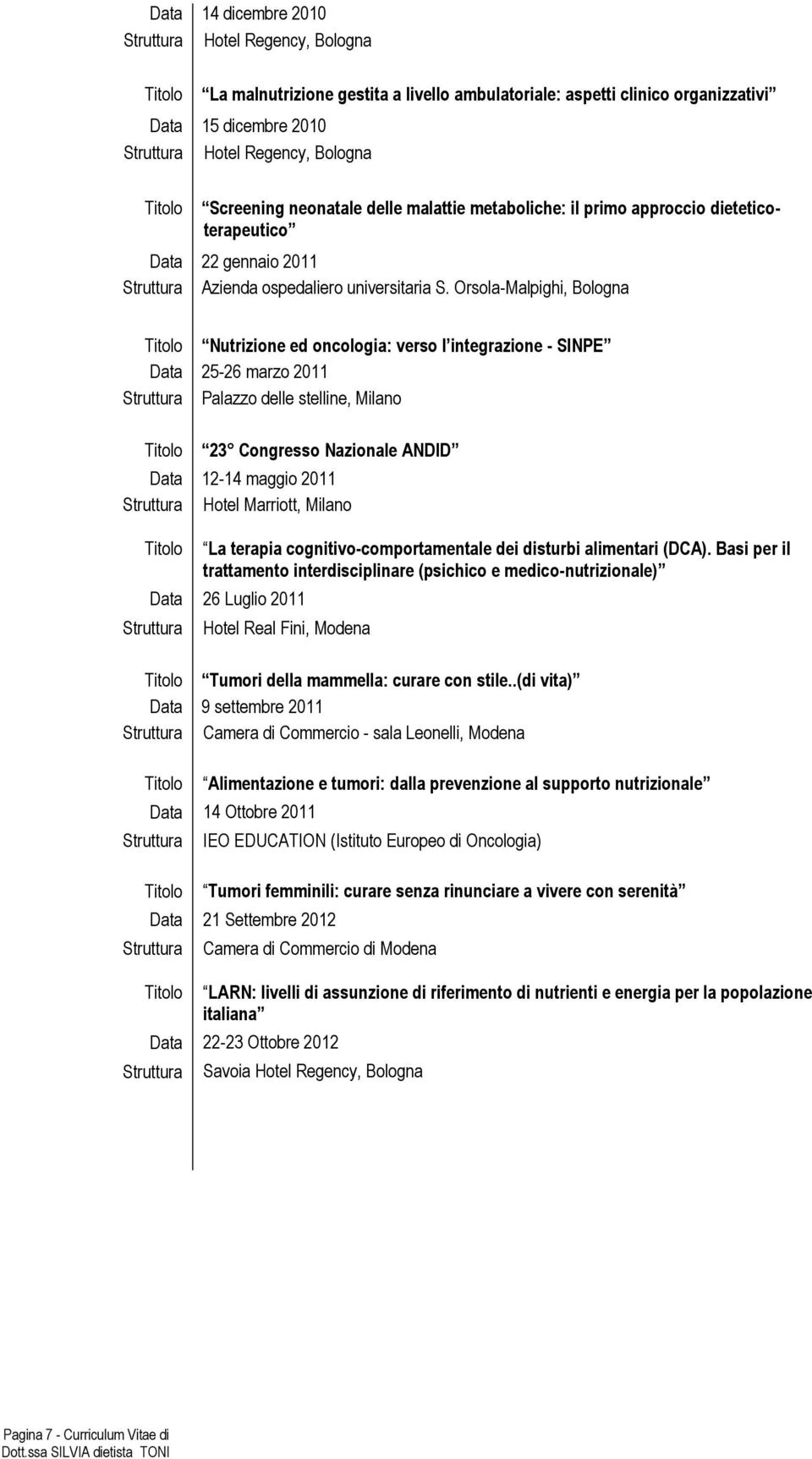 Orsola-Malpighi, Bologna Nutrizione ed oncologia: verso l integrazione - SINPE Data 25-26 marzo 2011 Struttura Palazzo delle stelline, Milano 23 Congresso Nazionale ANDID Data 12-14 maggio 2011