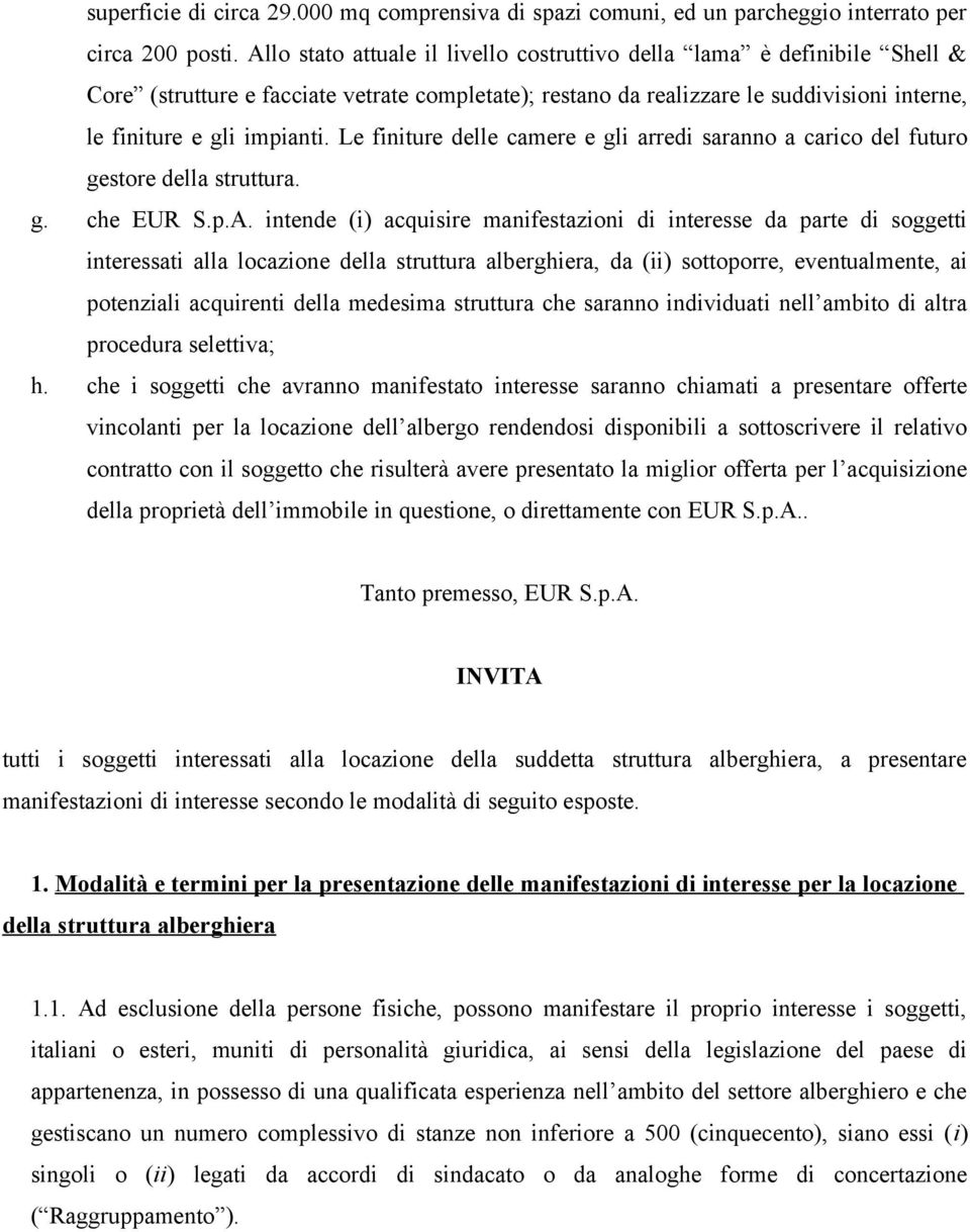 Le finiture delle camere e gli arredi saranno a carico del futuro gestore della struttura. g. che EUR S.p.A.