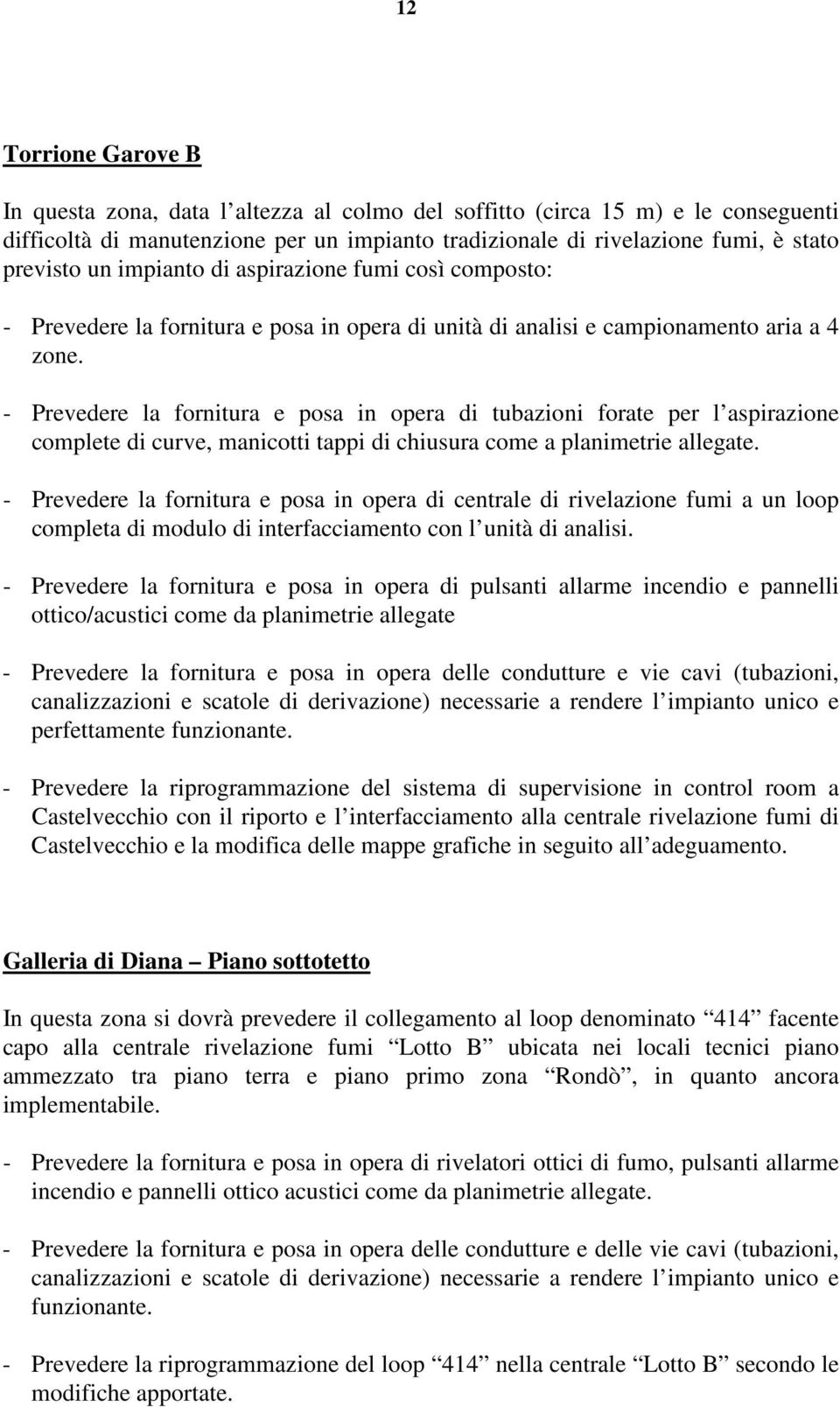 - Prevedere la fornitura e posa in opera di tubazioni forate per l aspirazione complete di curve, manicotti tappi di chiusura come a planimetrie allegate.