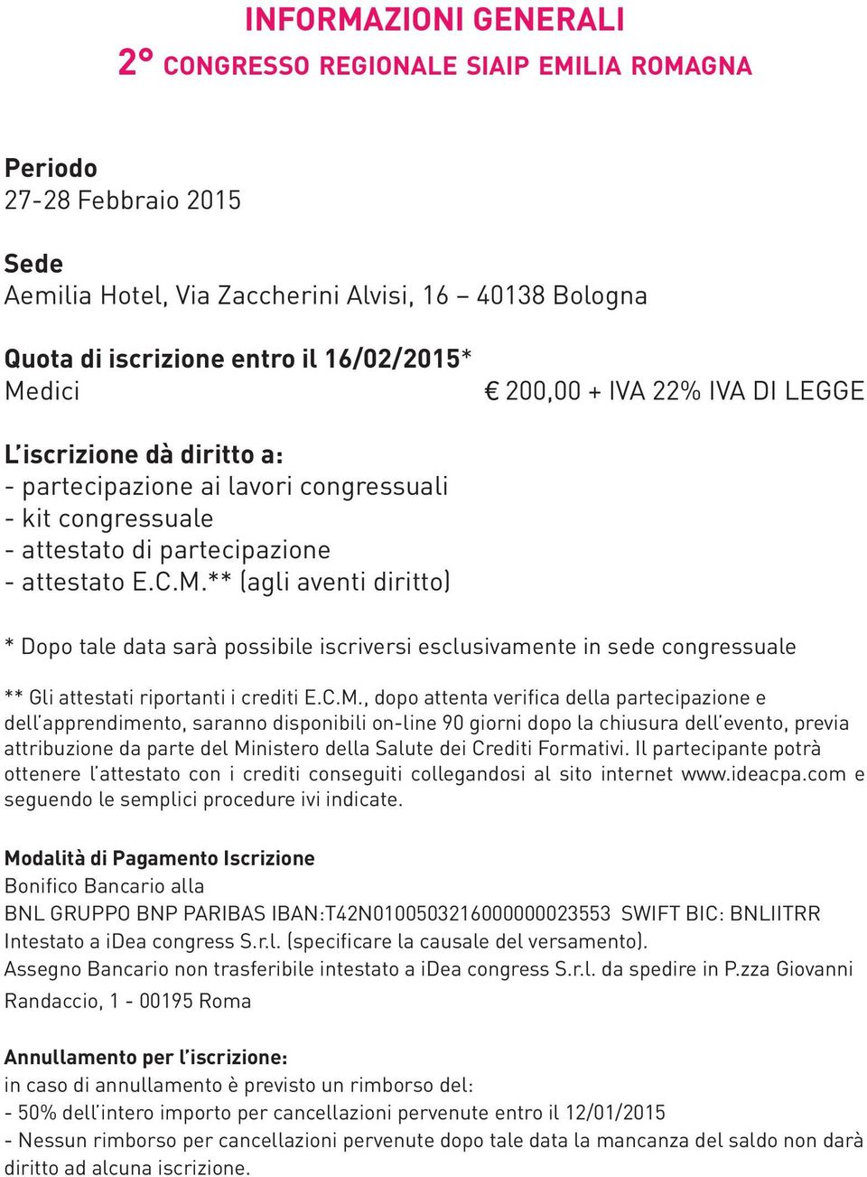 ** (agli aventi diritto) * Dopo tale data sarà possibile iscriversi esclusivamente in sede congressuale ** Gli attestati riportanti i crediti E.C.M.