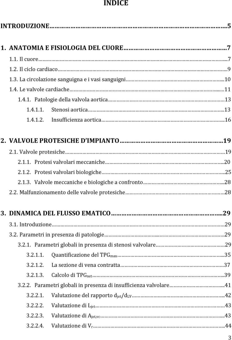 .25 2.1.3. Valvole meccaniche e biologiche a confronto...28 2.2. Malfunzionamento delle valvole protesiche 28 3. DINAMICA DEL FLUSSO EMATICO..29 3.1. Introduzione 29 3.2. Parametri in presenza di patologie.