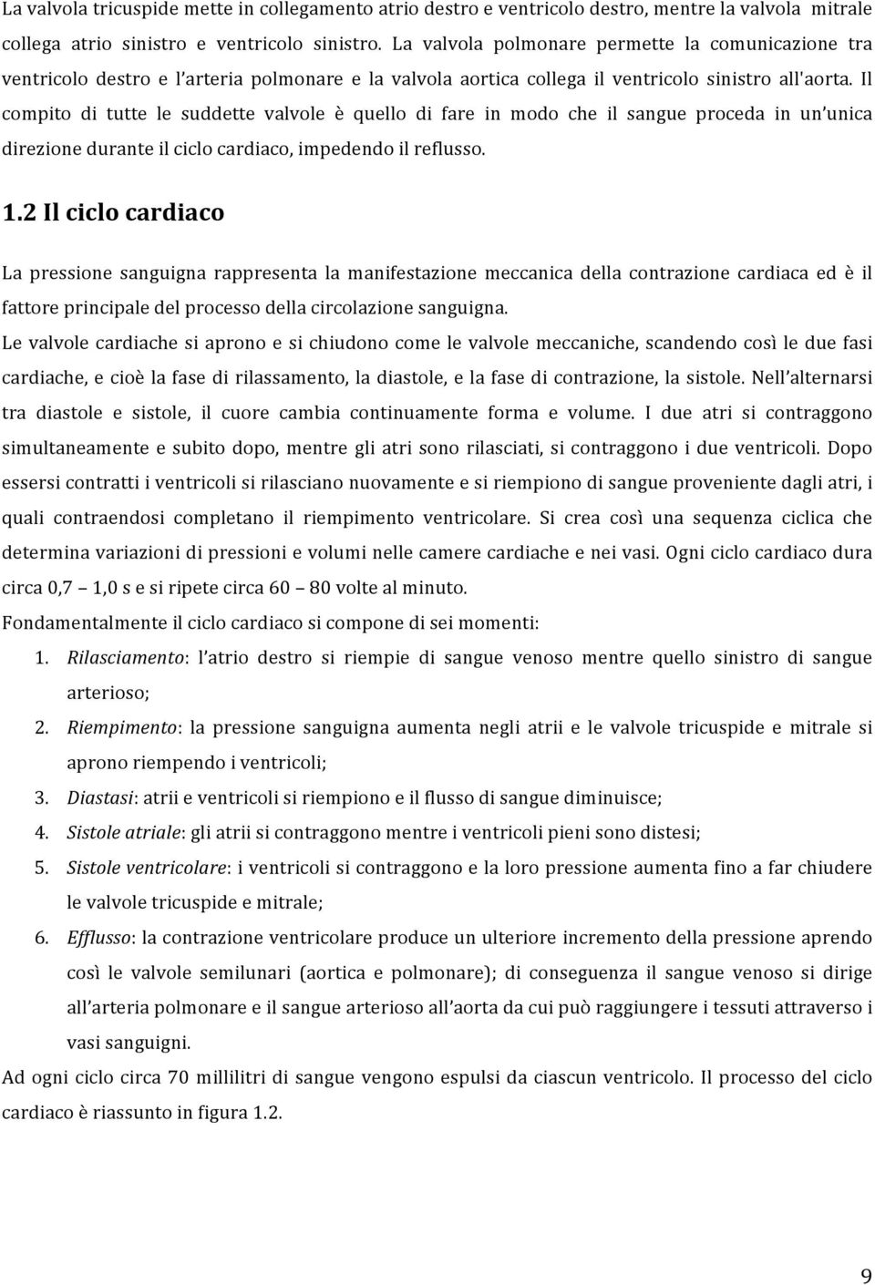 Il compito di tutte le suddette valvole è quello di fare in modo che il sangue proceda in un unica direzione durante il ciclo cardiaco, impedendo il reflusso. 1.