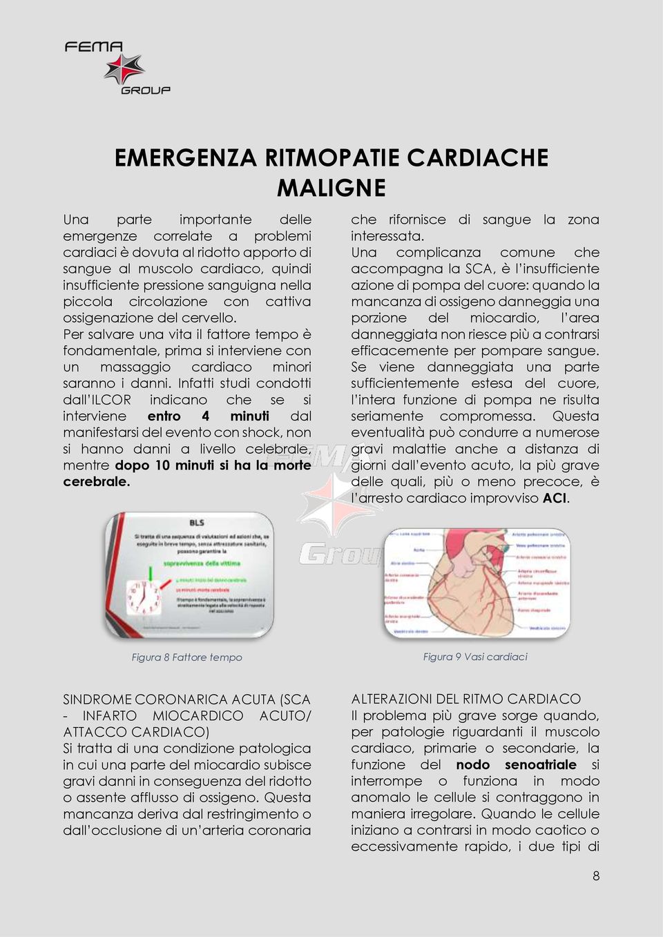 Infatti studi condotti dall ILCOR indicano che se si interviene entro 4 minuti dal manifestarsi del evento con shock, non si hanno danni a livello celebrale, mentre dopo 10 minuti si ha la morte